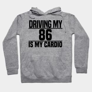 Driving my 86 is my cardio Hoodie